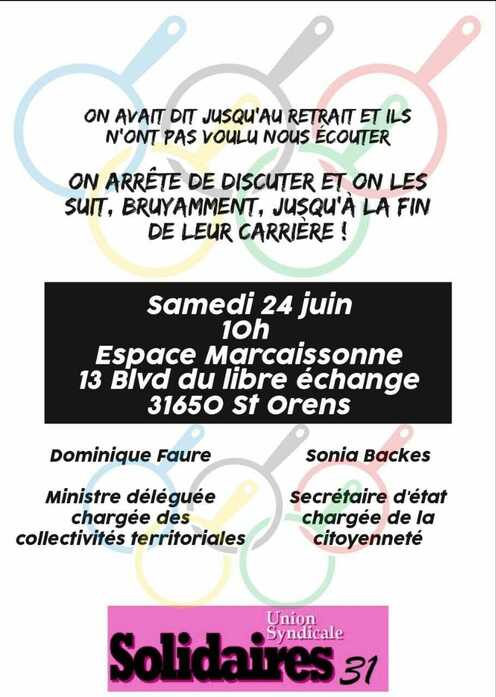 Peut être une image de affiche et texte qui dit ’ON AVAIT DIT JUSQU'AU RETRAIT ET ILS N'ONT PAS VOULU NOUS ÉCOUTER ON ARRÊTE DE DISCUTER ET ON LES SUIT, BRUYAMMENT, JUSQU'A LA FIN DE LEUR CARRIERE! samedi 24 juin 10h Espace Marcaissonne 13 Blvd du libre échange 31650 st orens Dominique Faure sonia Backes Ministre déléguée chargée des collectivités territoriales secrétaire d'état chargée de la citoyenneté Union Solidaires31 Syndicale’